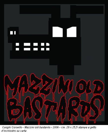 Cuoghi Corsello - Mazzini old bastards - 2006 - cm. 29 x 25,5 stampa a getto d’inchiostro su carta
