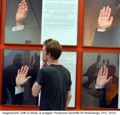 Inaugurazione -Sotto la strada, la spiaggia- Fondazione Sandretto Re Rebaudengo, 2012, Torino
