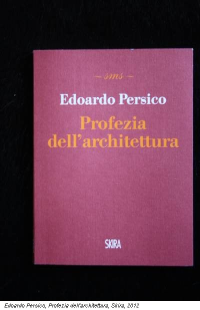 Edoardo Persico, Profezia dell'architettura, Skira, 2012