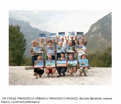 ON STAGE, FRANCESCO URBANO e FRANCESCO RAGAZZI, Rachele Maistrello, beyond tropics, c-print and performance