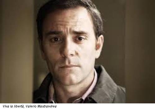 Viva la libertà, Valerio Mastrandrea