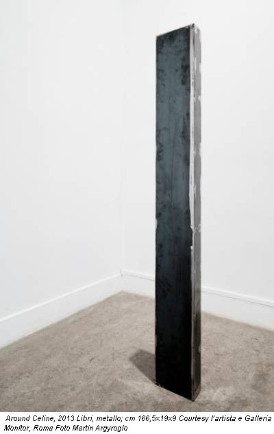 Around Celine, 2013 Libri, metallo; cm 166,5x19x9 Courtesy l’artista e Galleria Monitor, Roma Foto Martin Argyroglo