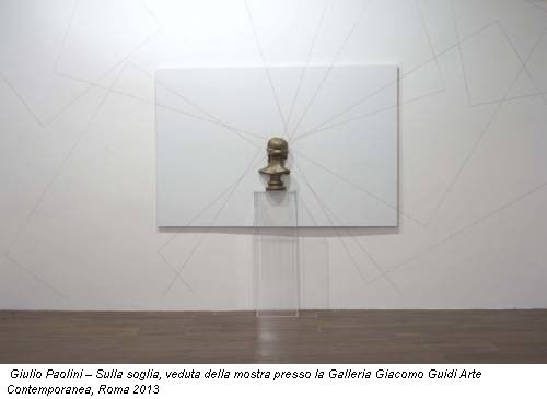 Giulio Paolini – Sulla soglia, veduta della mostra presso la Galleria Giacomo Guidi Arte Contemporanea, Roma 2013