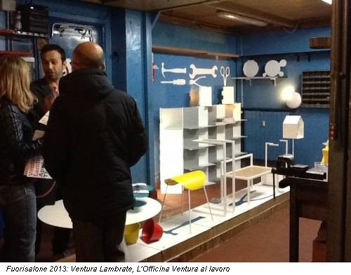 Fuorisalone 2013: Ventura Lambrate, L'Officina Ventura al lavoro