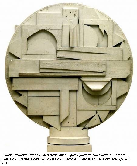 Louise Nevelson Dawnʼs Host, 1959 Legno dipinto bianco Diametro 91,5 cm Collezione Privata, Courtesy Fondazione Marconi, Milano © Louise Nevelson by SIAE 2013