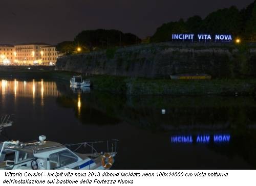 Vittorio Corsini - Incipit vita nova 2013 dibond lucidato neon 100x14000 cm vista notturna dell'installazione sui bastione della Fortezza Nuova