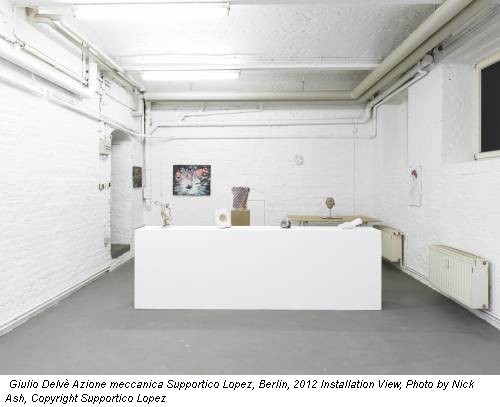  Giulio Delvè Azione meccanica Supportico Lopez, Berlin, 2012 Installation View, Photo by Nick Ash, Copyright Supportico Lopez