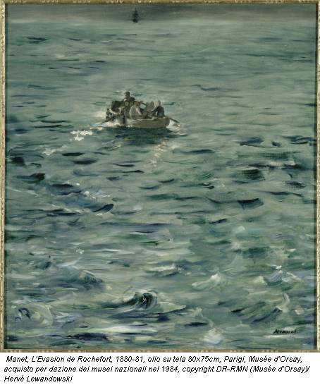 Manet, L'Evasion de Rochefort, 1880-81, olio su tela 80x75cm, Parigi, Musée d'Orsay, acquisto per dazione dei musei nazionali nel 1984, copyright DR-RMN (Musée d'Orsay)/ Hervé Lewandowski