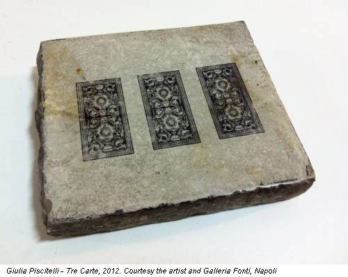 Giulia Piscitelli - Tre Carte, 2012. Courtesy the artist and Galleria Fonti, Napoli