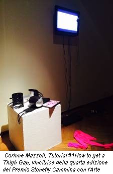 Corinne Mazzoli, Tutorial #1How to get a Thigh Gap, vincitrice della quarta edizione del Premio Stonefly Cammina con l'Arte