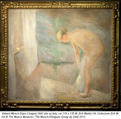 Edvard Munch Dopo il bagno,1892 olio su tela, cm 119 x 135 M. Erik Martin Vik Collezione Erik M. Vik © The Munch Museum / The Munch-Ellingsen Group by SIAE 2013