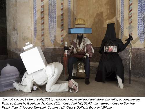 Luigi Presicce, Le tre cupole, 2013, performance per un solo spettatore alla volta, accompagnato. Palazzo Daniele, Gagliano del Capo (LE). Video Full HD, 08:47 min., stereo. Video di Daniele Pezzi. Foto di Jacopo Menzani. Courtesy L’Artista e Galleria Bianconi Milano.