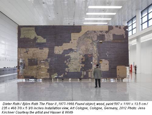 Dieter Roth / Björn Roth The Floor II ,1977-1998 Found object; wood, paint 597 x 1191 x 13.5 cm / 235 x 468 7/8 x 5 3/8 inches Installation view, Art Cologne, Cologne, Germany, 2012 Photo: Jens Kirchner Courtesy the artist and Hauser & Wirth