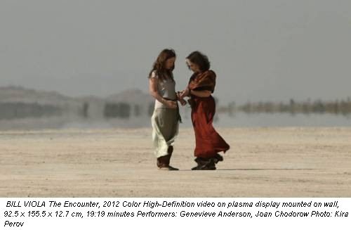 BILL VIOLA The Encounter, 2012 Color High-Definition video on plasma display mounted on wall, 92.5 x 155.5 x 12.7 cm, 19:19 minutes Performers: Genevieve Anderson, Joan Chodorow Photo: Kira Perov