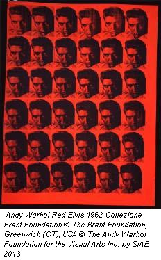 Andy Warhol Red Elvis 1962 Collezione Brant Foundation © The Brant Foundation, Greenwich (CT), USA © The Andy Warhol Foundation for the Visual Arts Inc. by SIAE 2013