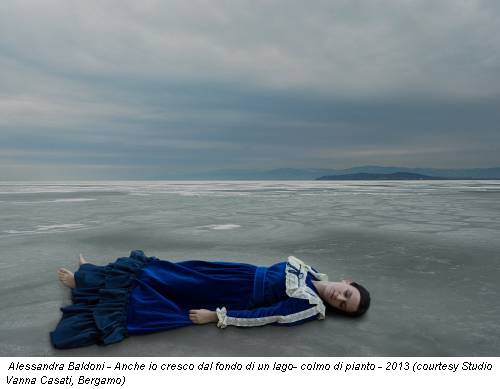 Alessandra Baldoni - Anche io cresco dal fondo di un lago- colmo di pianto - 2013 (courtesy Studio Vanna Casati, Bergamo)