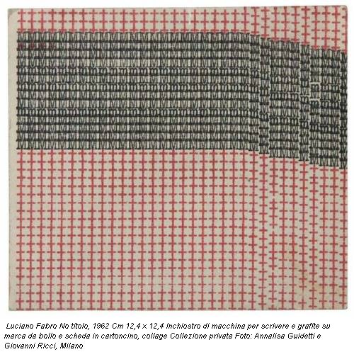 Luciano Fabro No titolo, 1962 Cm 12,4 x 12,4 Inchiostro di macchina per scrivere e grafite su marca da bollo e scheda in cartoncino, collage Collezione privata Foto: Annalisa Guidetti e Giovanni Ricci, Milano