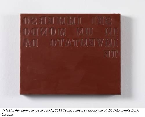 H.H.Lim Pensierino in rosso ossido, 2013 Tecnica mista su tavola, cm.40x50 Foto credits Dario Lasagni