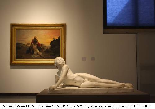 Galleria d’Arte Moderna Achille Forti a Palazzo della Ragione. Le collezioni: Verona 1840 – 1940