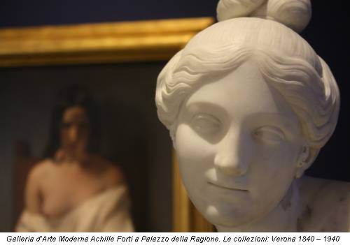 Galleria d’Arte Moderna Achille Forti a Palazzo della Ragione. Le collezioni: Verona 1840 – 1940
