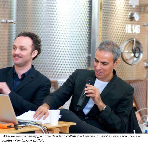 What we want: il paesaggio come desiderio collettivo – Francesco Zanot e Francesco Jodice – courtesy Fondazione La Raia