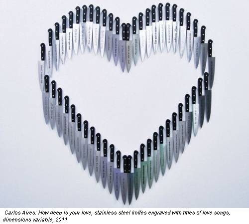 Carlos Aires: How deep is your love, stainless steel knifes engraved with titles of love songs, dimensions variable, 2011