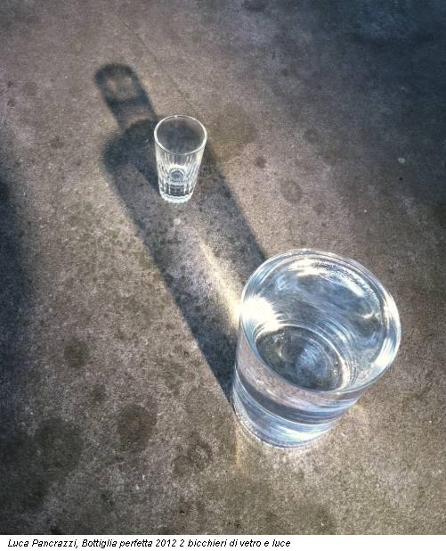 Luca Pancrazzi, Bottiglia perfetta 2012 2 bicchieri di vetro e luce