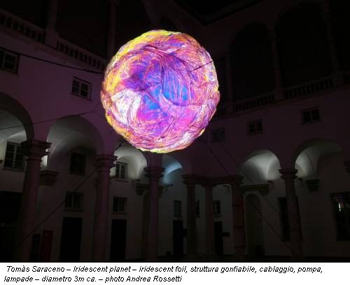 Tomàs Saraceno – Iridescent planet – iridescent foil, struttura gonfiabile, cablaggio, pompa, lampade – diametro 3m ca. – photo Andrea Rossetti