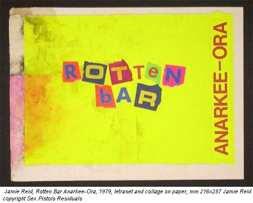 Jamie Reid, Rotten Bar Anarkee-Ora, 1979, letraset and collage on paper, mm 216x287 Jamie Reid copyright Sex Pistols Residuals