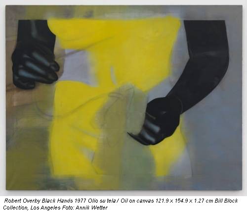 Robert Overby Black Hands 1977 Olio su tela / Oil on canvas 121.9 x 154.9 x 1.27 cm Bill Block Collection, Los Angeles Foto: Annik Wetter