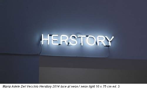 Maria Adele Del Vecchio Herstory 2014 luce al neon / neon light 10 x 75 cm ed. 3
