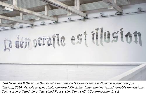 Goldschmied & Chiari La Démocratie est Illusion (La democrazia è illusione -Democracy is illusion), 2014 plexiglass specchiato /mirrored Plexiglas dimensioni variabili / variable dimensions Courtesy le artiste / the artists e/and Passerelle, Centre d'Art Contemporain, Brest