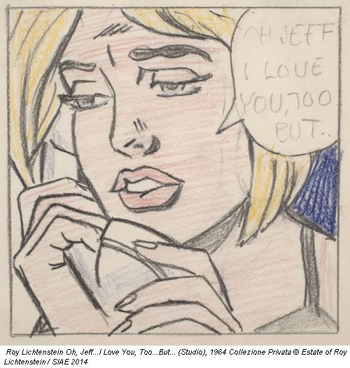 Roy Lichtenstein Oh, Jeff...I Love You, Too...But... (Studio), 1964 Collezione Privata © Estate of Roy Lichtenstein / SIAE 2014