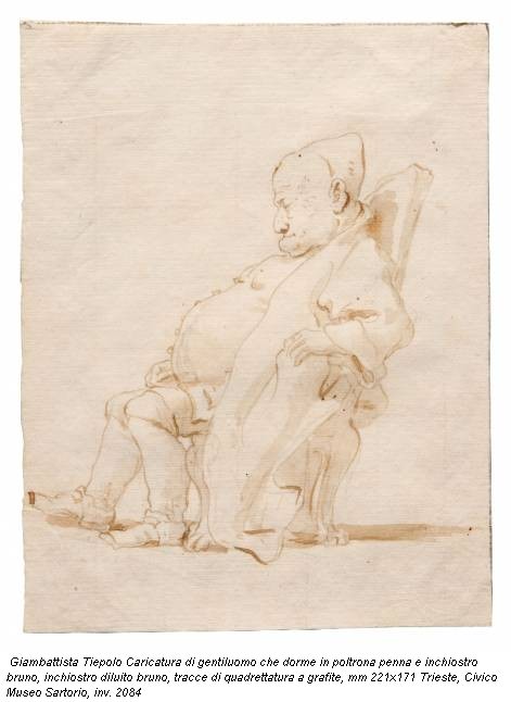 Giambattista Tiepolo Caricatura di gentiluomo che dorme in poltrona penna e inchiostro bruno, inchiostro diluito bruno, tracce di quadrettatura a grafite, mm 221x171 Trieste, Civico Museo Sartorio, inv. 2084
