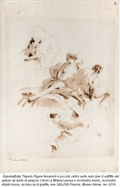 Giambattista Tiepolo Figure femminili e piccolo zefiro sulle nubi (per il soffitto del salone da ballo di palazzo Clerici a Milano) penna e inchiostro bruno, inchiostro diluito bruno, su traccia di grafite, mm 380x298 Firenze, Museo Horne, inv. 6319