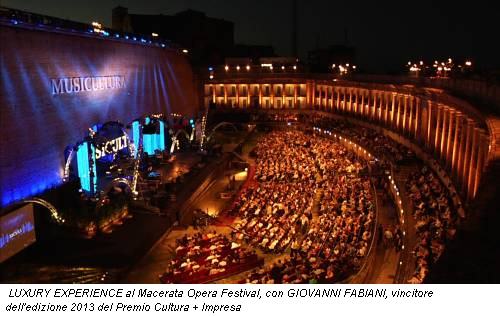 LUXURY EXPERIENCE al Macerata Opera Festival, con GIOVANNI FABIANI, vincitore dell'edizione 2013 del Premio Cultura + Impresa