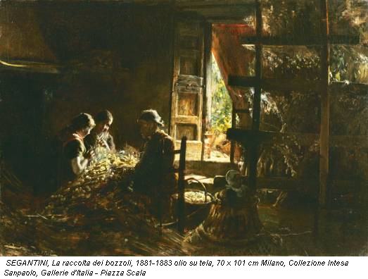 SEGANTINI, La raccolta dei bozzoli, 1881-1883 olio su tela, 70 x 101 cm Milano, Collezione Intesa Sanpaolo, Gallerie d'Italia - Piazza Scala