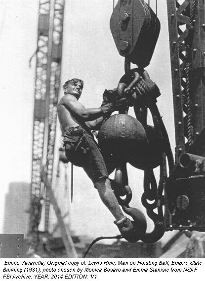 Emilio Vavarella, Original copy of: Lewis Hine, Man on Hoisting Ball, Empire State Building (1931), photo chosen by Monica Bosaro and Emma Stanisic from NSAF FBI Archive. YEAR: 2014 EDITION: 1/1