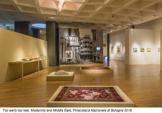 Too early too late. Modernity and Middle East, Pinacoteca Nazionale di Bologna 2015