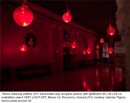 Heimo Zobernig untitled, 2011 hand-blown ruby red glass sphere, with lightfixture 48 x 48 x 68 cm installation view A VERY LIGHT ART, Museo Ca’ Rezzonico, Venezia 2012 courtesy Caterina Tognon, Venice photo archive HZ