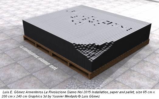  Luis E. Gómez Armenteros La Rivoluzione Siamo Noi 2015 Installation, paper and pallet, size 65 cm x 200 cm x 240 cm Graphics 3d by Yusnier Mentado © Luis Gómez