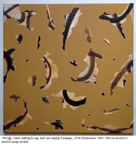 SKII @, I have nothing to say, but I am saying it anyway , 2014 Dimensioni: 100 x 100 cm Acrilico e vernice spray su tela
