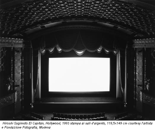 Hiroshi Sugimoto El Capitan, Hollywood, 1993 stampa ai sali d’argento, 119,5x149 cm courtesy l’artista e Fondazione Fotografia, Modena