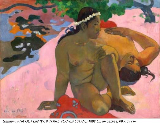 Gauguin, AHA OE FEII? (WHAT! ARE YOU JEALOUS?), 1892 Oil on canvas, 66 x 89 cm
