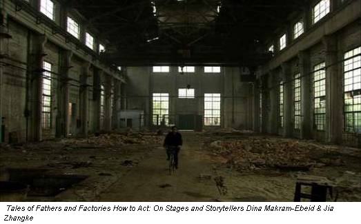 Tales of Fathers and Factories How to Act: On Stages and Storytellers Dina Makram-Ebeid & Jia Zhangke