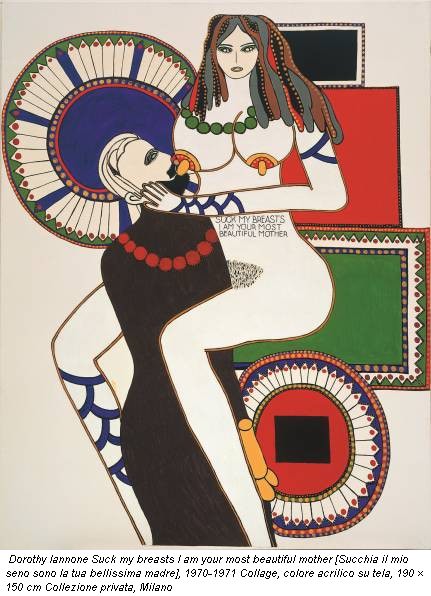 Dorothy Iannone Suck my breasts I am your most beautiful mother [Succhia il mio seno sono la tua bellissima madre], 1970-1971 Collage, colore acrilico su tela, 190 × 150 cm Collezione privata, Milano