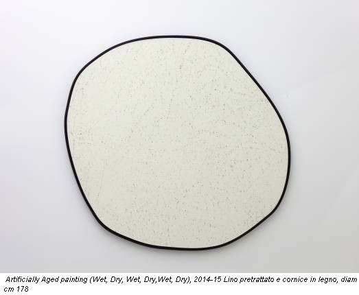 Artificially Aged painting (Wet, Dry, Wet, Dry,Wet, Dry), 2014-15 Lino pretrattato e cornice in legno, diam cm 178