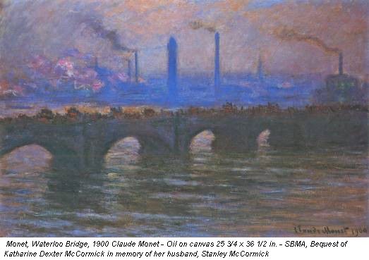 Monet, Waterloo Bridge, 1900 Claude Monet - Oil on canvas 25 3/4 x 36 1/2 in. - SBMA, Bequest of Katharine Dexter McCormick in memory of her husband, Stanley McCormick