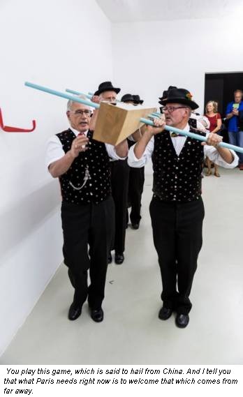 You play this game, which is said to hail from China. And I tell you that what Paris needs right now is to welcome that which comes from far away.