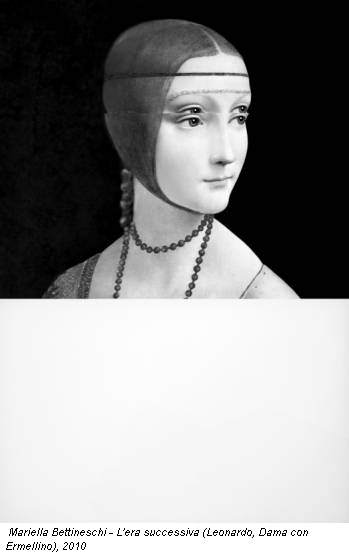 Mariella Bettineschi - L'era successiva (Leonardo, Dama con Ermellino), 2010